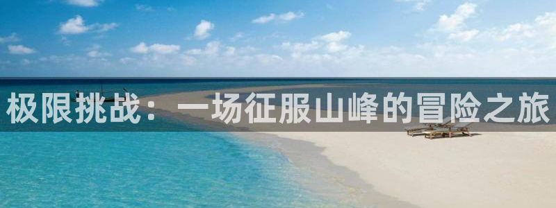 新球体育网球比分：极限挑战：一场征服山峰的冒险之旅