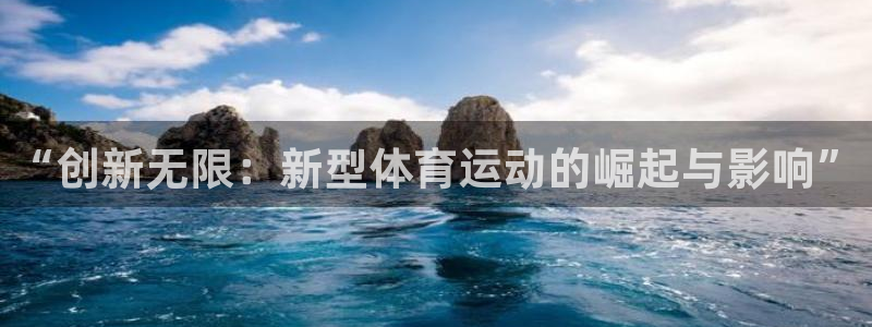 新球体育球币怎么提现：“创新无限：新型体育运动的崛起与影响”